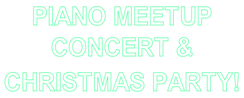 PIANO MEETUP CONCERT &  CHRISTMAS PARTY!