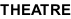 THEATRE