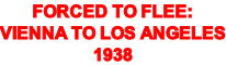 Forced to Flee:  Vienna to Los Angeles 1938