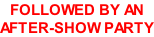 FOLLOWED BY AN  AFTER-SHOW PARTY