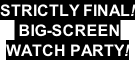 STRICTLY FINAL!  BIG-SCREEN  WATCH PARTY!